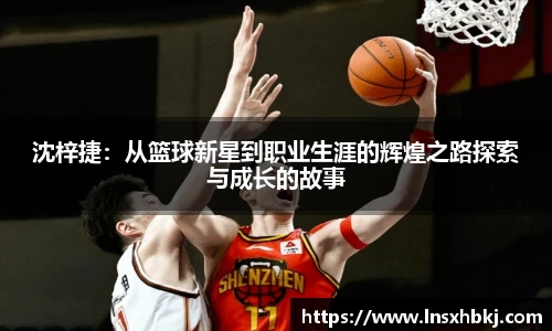 沈梓捷：从篮球新星到职业生涯的辉煌之路探索与成长的故事